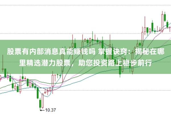 股票有内部消息真能赚钱吗 掌握诀窍：揭秘在哪里精选潜力股票，助您投资路上稳步前行