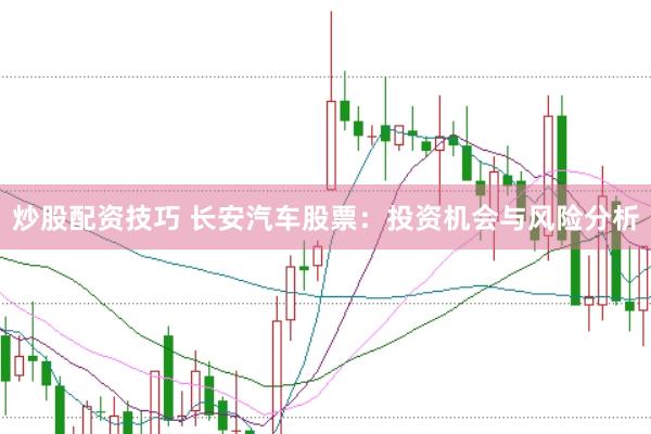 炒股配资技巧 长安汽车股票：投资机会与风险分析