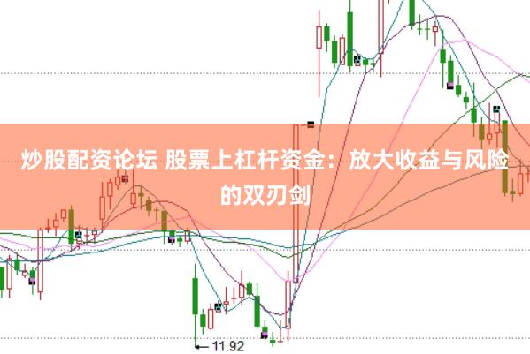 炒股配资论坛 股票上杠杆资金：放大收益与风险的双刃剑
