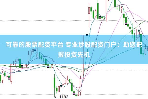 可靠的股票配资平台 专业炒股配资门户：助您把握投资先机