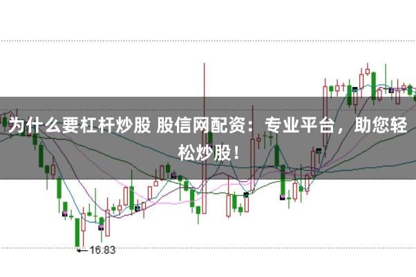 为什么要杠杆炒股 股信网配资：专业平台，助您轻松炒股！