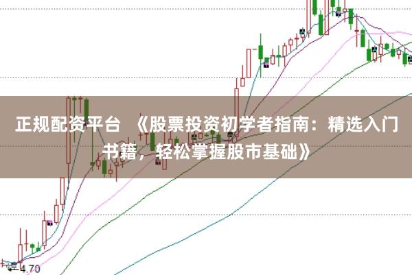 正规配资平台  《股票投资初学者指南：精选入门书籍，轻松掌握股市基础》