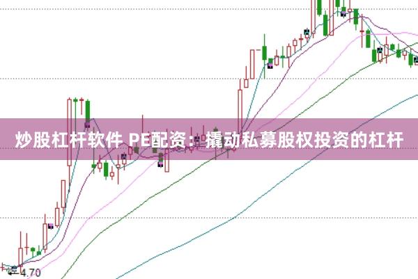 炒股杠杆软件 PE配资：撬动私募股权投资的杠杆