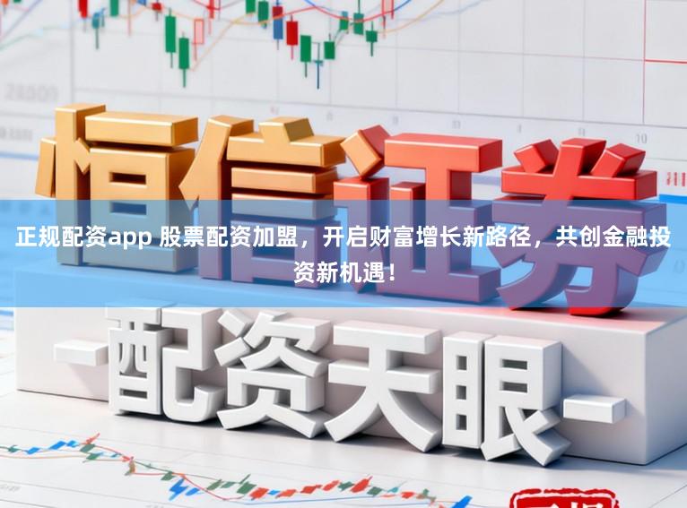 正规配资app 股票配资加盟,开启财富增长新路径,共创金融投资新机遇!