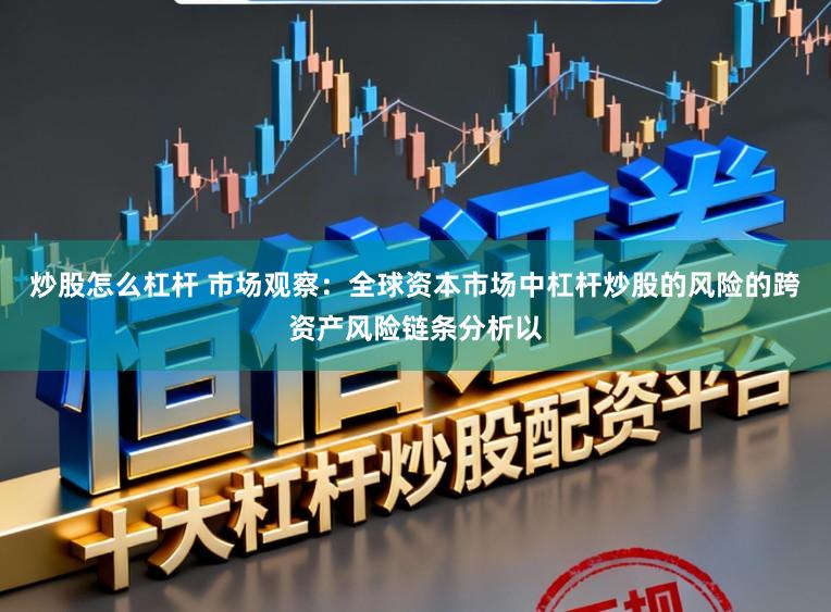 炒股怎么杠杆 市场观察：全球资本市场中杠杆炒股的风险的跨资产风险链条分析以