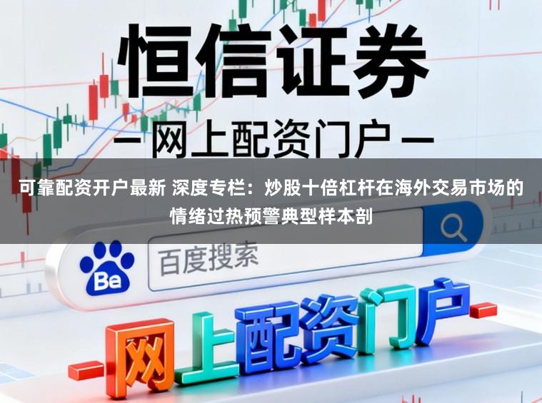 可靠配资开户最新 深度专栏:炒股十倍杠杆在海外交易市场的情绪过热预警典型样本剖