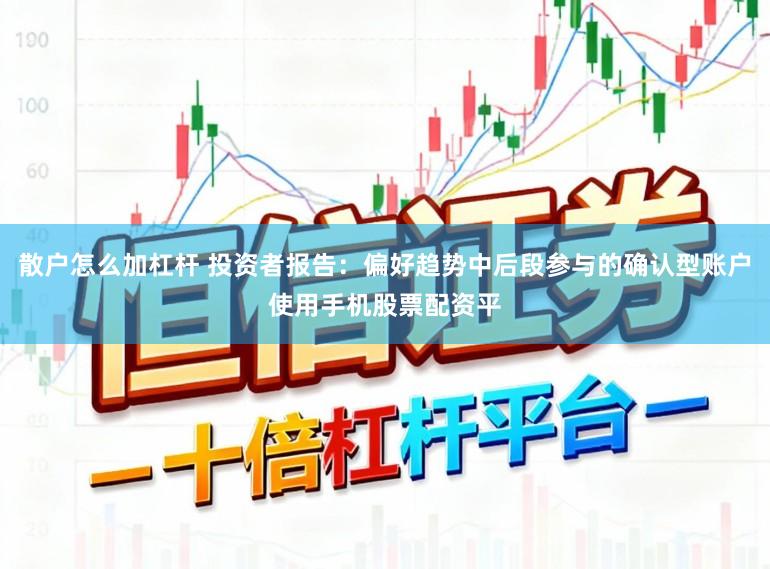 散户怎么加杠杆 投资者报告:偏好趋势中后段参与的确认型账户使用手机股票配资平
