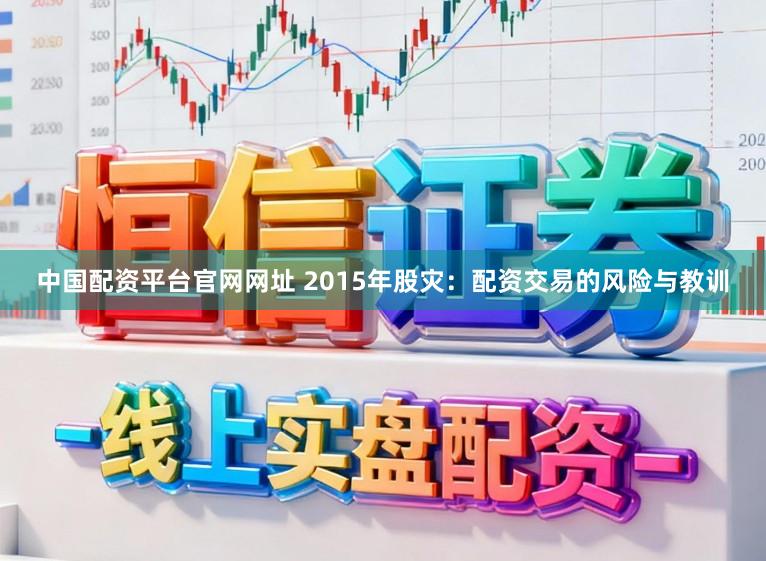 中国配资平台官网网址 2015年股灾：配资交易的风险与教训