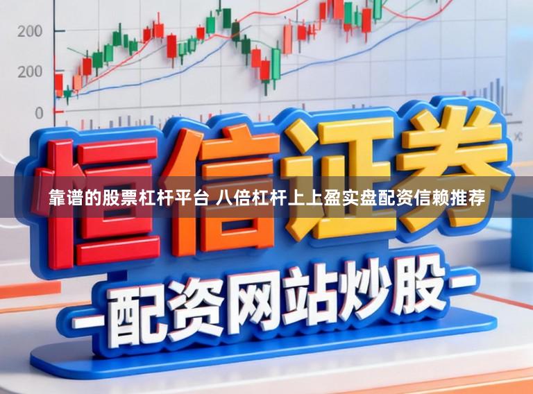 靠谱的股票杠杆平台 八倍杠杆上上盈实盘配资信赖推荐