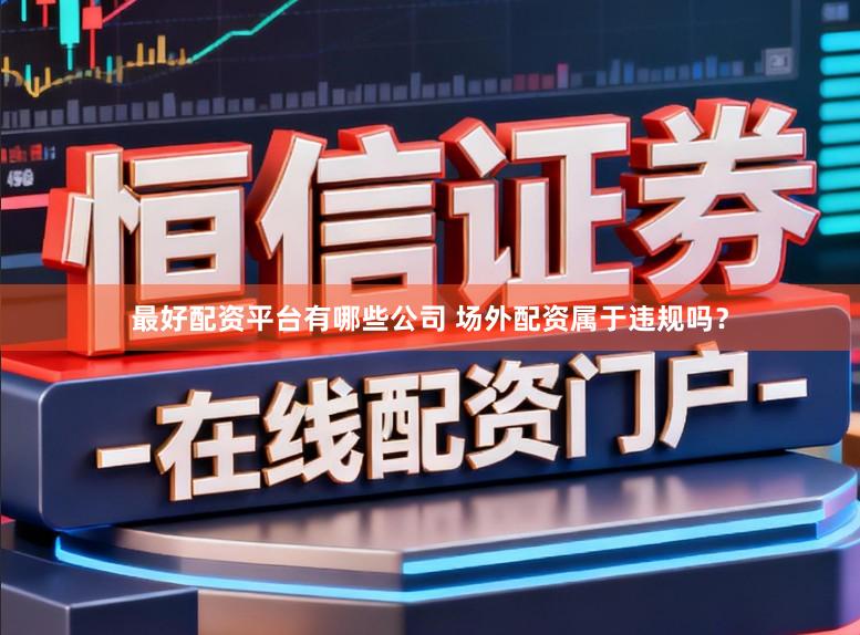 最好配资平台有哪些公司 场外配资属于违规吗?