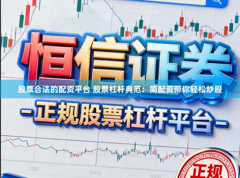 股票合法的配资平台 股票杠杆典范：简配资带你轻松炒股