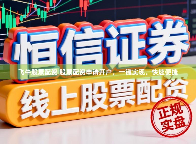 飞牛股票配资 股票配资申请开户,一键实现,快速便捷