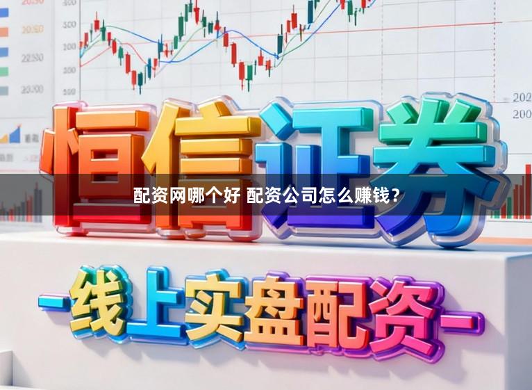 配资网哪个好 配资公司怎么赚钱？
