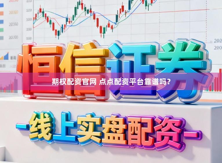 期权配资官网 点点配资平台靠谱吗？