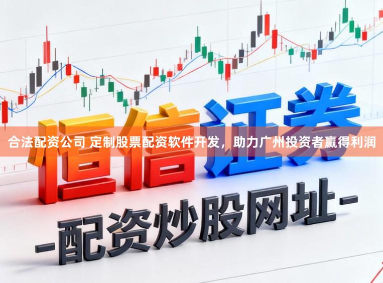 合法配资公司 定制股票配资软件开发，助力广州投资者赢得利润