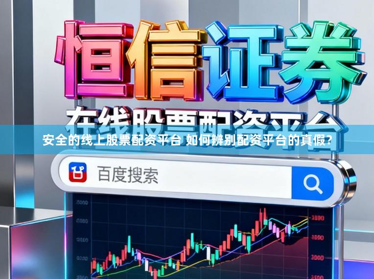安全的线上股票配资平台 如何辨别配资平台的真假？