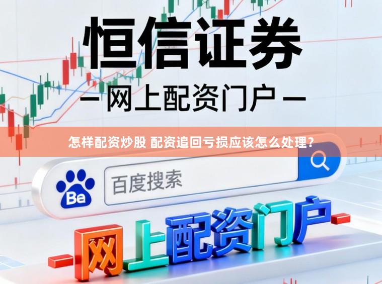 怎样配资炒股 配资追回亏损应该怎么处理？