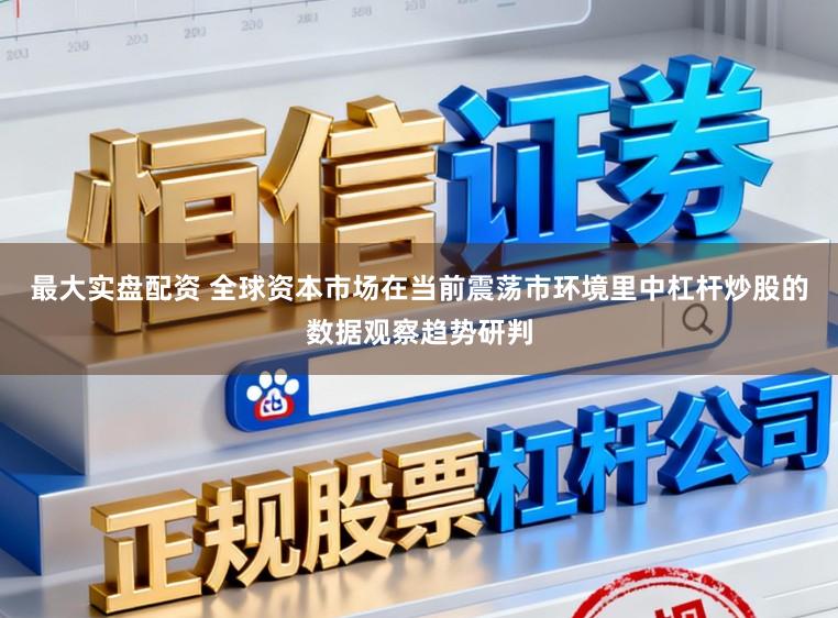 最大实盘配资 全球资本市场在当前震荡市环境里中杠杆炒股的数据观察趋势研判